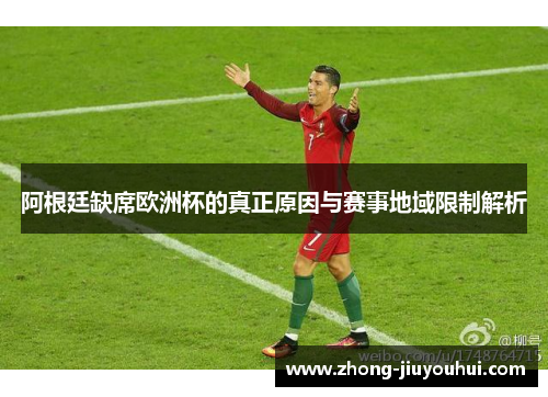 阿根廷缺席欧洲杯的真正原因与赛事地域限制解析