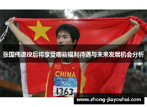 张国伟退役后将享受哪些福利待遇与未来发展机会分析 张国伟退役后将享受哪些福利待遇与未来发展机会分析