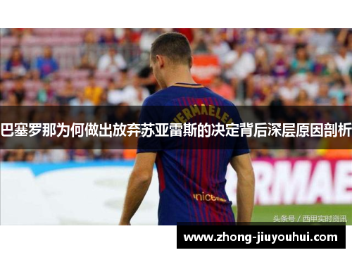 巴塞罗那为何做出放弃苏亚雷斯的决定背后深层原因剖析 巴塞罗那为何做出放弃苏亚雷斯的决定背后深层原因剖析