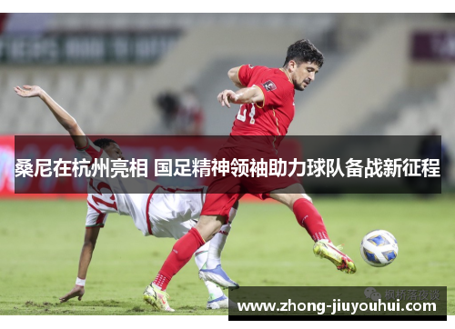 桑尼在杭州亮相 国足精神领袖助力球队备战新征程