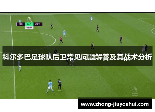 科尔多巴足球队后卫常见问题解答及其战术分析