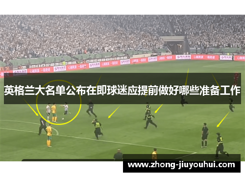 英格兰大名单公布在即球迷应提前做好哪些准备工作
