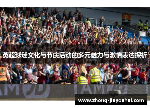 英超球迷文化与节庆活动的多元魅力与激情表达探析 英超球迷文化与节庆活动的多元魅力与激情表达探析