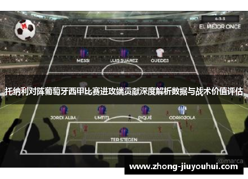 托纳利对阵葡萄牙西甲比赛进攻端贡献深度解析数据与战术价值评估